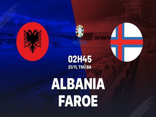 Soi kèo Albania vs Faroe, 02h45 ngày 21/11
