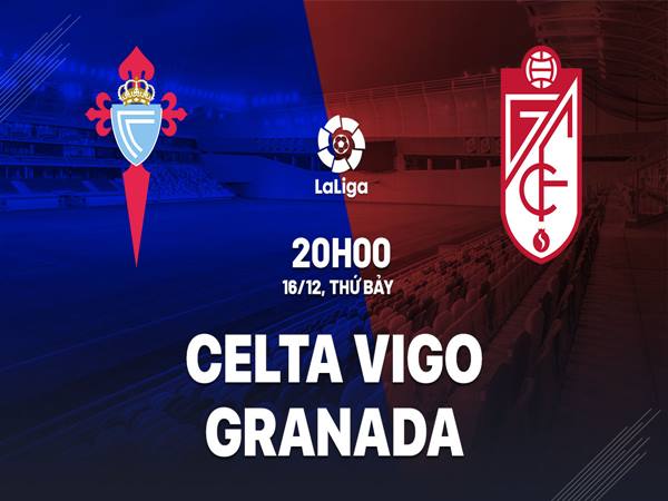 Soi kèo Celta Vigo vs Granada, 20h00 ngày 16/12