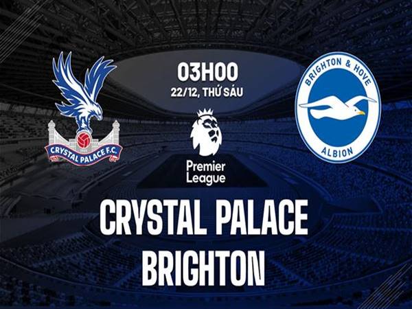 Soi kèo Crystal Palace vs Brighton, 3h00 ngày 22/12