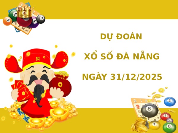 Dự đoán xổ số Đà Nẵng ngày 31/12/2025 thứ 4 hôm nay tài lộc
